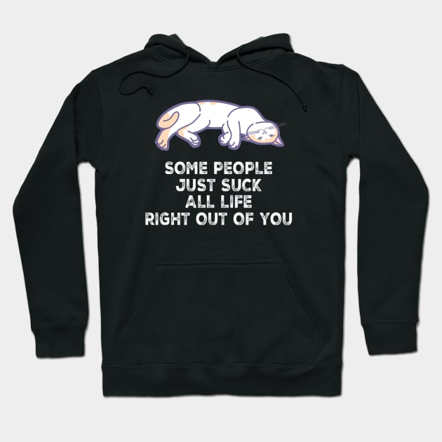 Sarcastic Cat Some People Just Suck All Life Right Out Of You Funny Saying Hoodie by egcreations